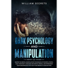 Dark Psychology And Manipulation: Master The Mental Manipulation Techniques Of Powerful People, Hack Their Body Language And Mental Models, And Reprog - Paperback