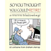 So You Thought You Could Retire!: or: Hi Ho! Hi Ho! It's back to work we go - Paperback