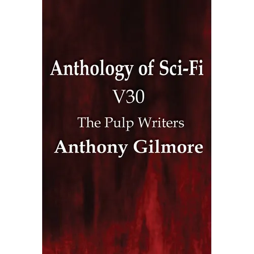 Anthology of Sci-Fi V30, the Pulp Writers - Anthony Gilmore - Paperback