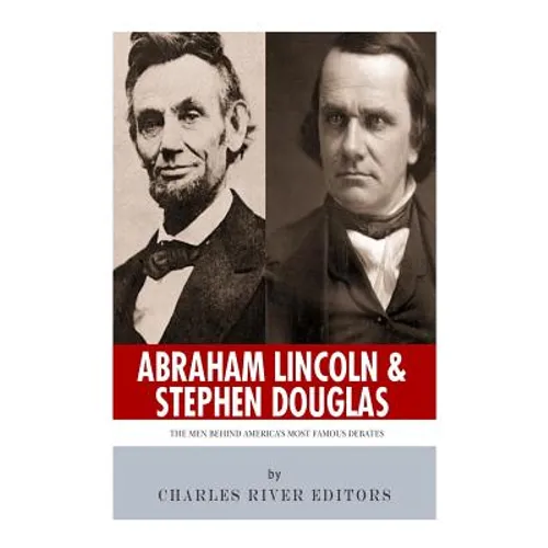 Abraham Lincoln and Stephen Douglas: The Men Behind America's Most Famous Debates - Paperback
