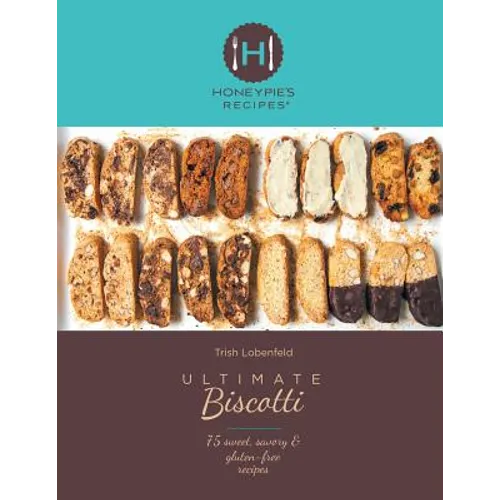 Ultimate Biscotti: 75 Sweet, Savory & Gluten-Free Recipes - Paperback