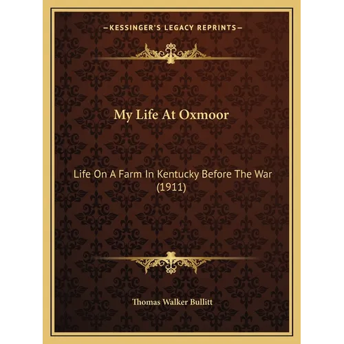 My Life At Oxmoor: Life On A Farm In Kentucky Before The War (1911) - Paperback