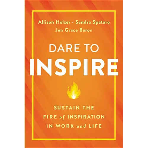 Dare to Inspire: Sustain the Fire of Inspiration in Work and Life - Hardcover