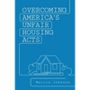 Overcoming America's Unfair Housing Acts - Paperback