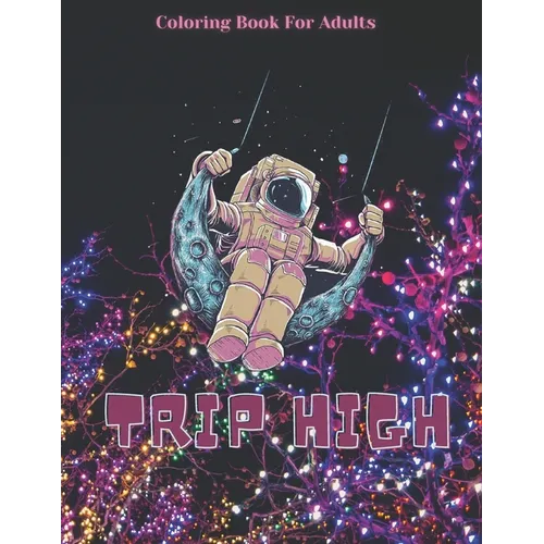 Trip High Coloring Book For Adults: The Stoner's Psychedelic Coloring With 30 Cool Images For Absolute Relaxation and Stress Relief - Paperback