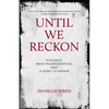 Until We Reckon: Violence, Mass Incarceration, and a Road to Repair - Hardcover