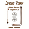 Dowsing Wisdom: Change Direction... Change Your Life - Paperback