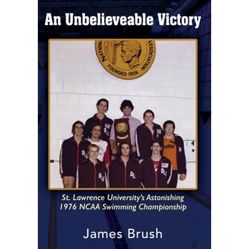 An Unbelievable Victory: St Lawrence University's Astonishing 1976 NCAA Swimming Championship - Hardcover