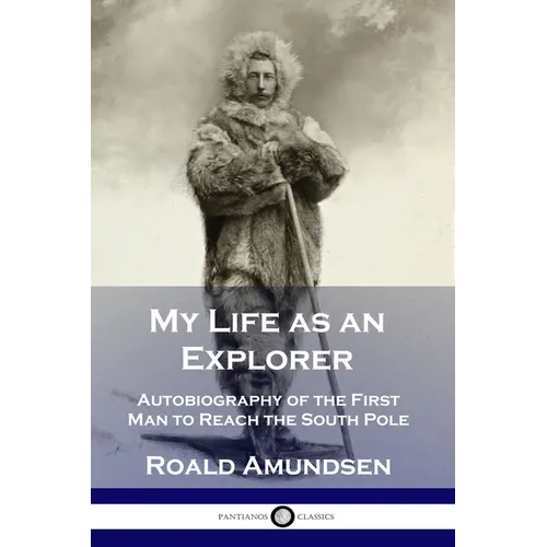 My Life as an Explorer: Autobiography of the First Man to Reach the South Pole - Paperback