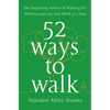52 Ways to Walk: The Surprising Science of Walking for Wellness and Joy, One Week at a Time - Hardcover