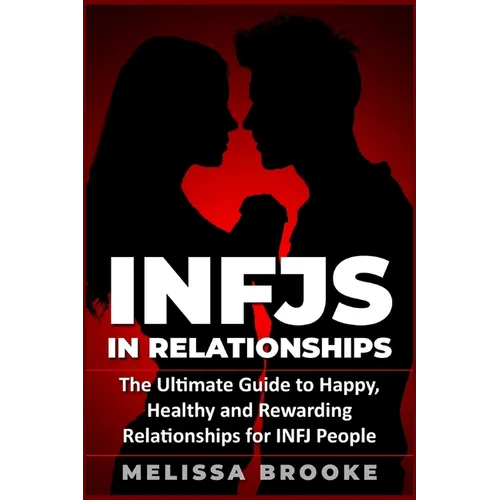 Infj: INFJs in Relationships: The Ultimate Guide to Happy, Healthy and Rewarding Relationships for INFJ People - Paperback