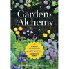 Garden Alchemy: 80 Recipes and Concoctions for Organic Fertilizers, Plant Elixirs, Potting Mixes, Pest Deterrents, and More - Paperback