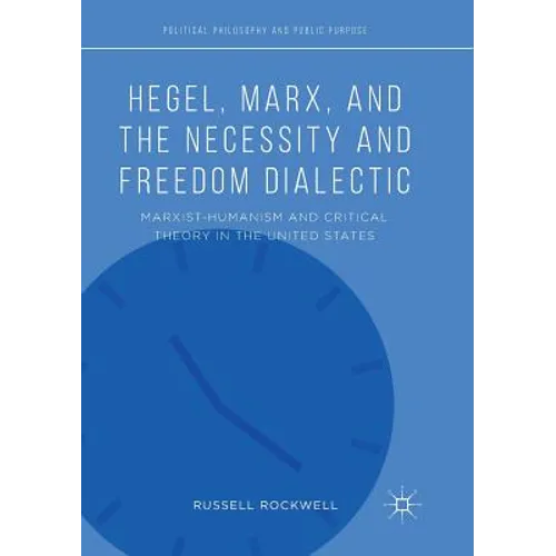 Hegel, Marx, and the Necessity and Freedom Dialectic: Marxist-Humanism and Critical Theory in the United States - Paperback