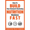 How To Build Your Network Marketing Nutrition Business Fast - Paperback
