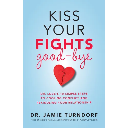 Kiss Your Fights Good-bye: Dr. Love's 10 Simple Steps to Cooling Conflict and Rekindling Your Relationship - Paperback
