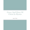 Grace And Glory Of Christ In Hymns - Paperback