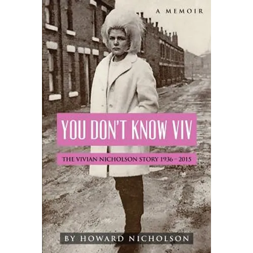 You Don't Know Viv: The Vivian Nicholson Story 1936 - 2015 - Paperback