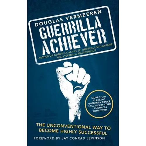 Guerrilla Achiever: The Unconventional Way to Become Highly Successful - Hardcover