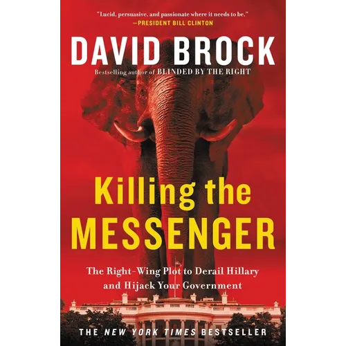 Killing the Messenger: The Right-Wing Plot to Derail Hillary and Hijack Your Government - Paperback