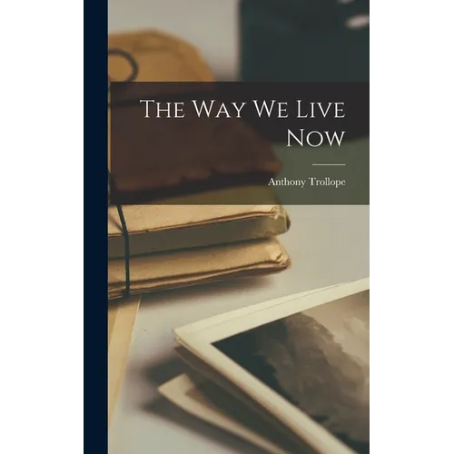 The Way We Live Now - Hardcover