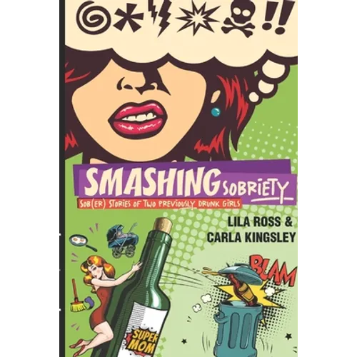 Smashing Sobriety: Sob(er) Stories of 2 Previously Drunk Girls - Paperback