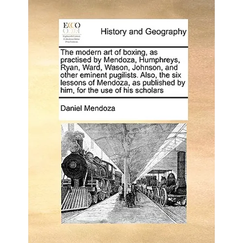 The Modern Art of Boxing, as Practised by Mendoza, Humphreys, Ryan, Ward, Wason, Johnson, and Other Eminent Pugilists. Also, the Six Lessons of Mendoz - Paperback