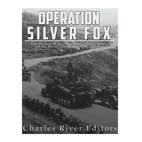 Operation Silver Fox: The History of Nazi Germany's Arctic Invasion of the Soviet Union during World War II - Paperback