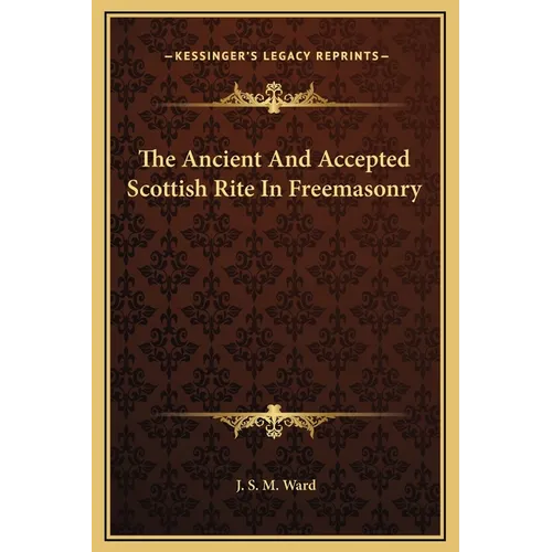 The Ancient And Accepted Scottish Rite In Freemasonry - Hardcover
