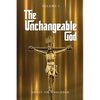 The Unchangeable God Volume I - Paperback