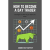 How To Become a Day Trader: Strategies on how to get what you want. A day trade start guide for a successful day trader Learn how day trade for a - Paperback