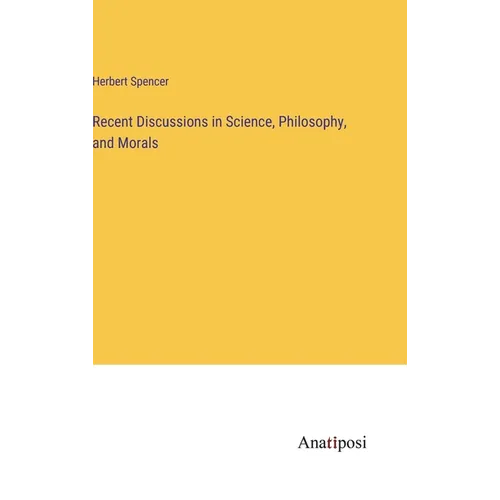 Recent Discussions in Science, Philosophy, and Morals - Hardcover
