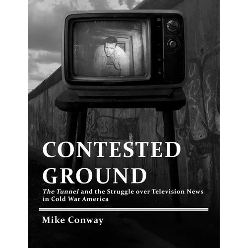 Contested Ground: The Tunnel and the Struggle over Television News in Cold War America - Paperback