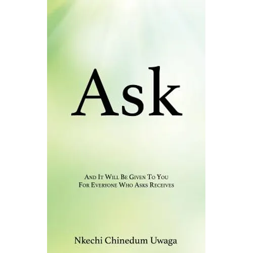 Ask: And It Will Be Given To You For Everyone Who Asks Receives - Paperback