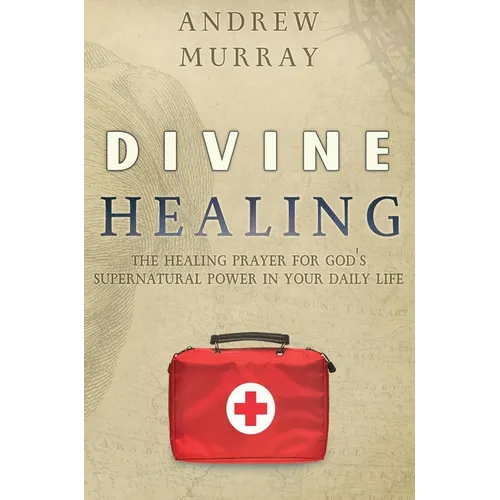Divine Healing: The Healing Prayer for God's Supernatural Power in Your Daily Life - Hardcover