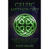 Celtic Mythology: The Complete Guide to Celtic Myths from the Irish, Scottish, Brittany and Welsh Mythology Including Tales, Gods, Legen - Paperback