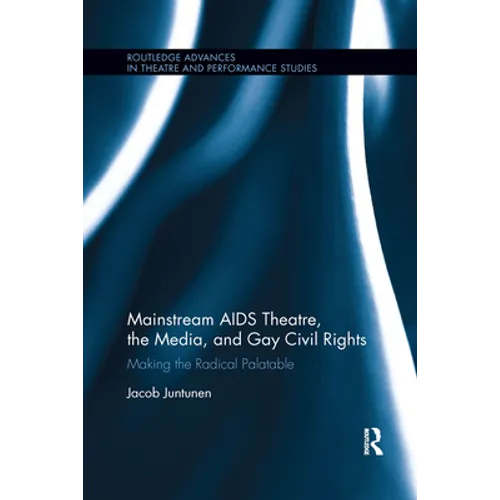 Mainstream AIDS Theatre, the Media, and Gay Civil Rights: Making the Radical Palatable - Paperback