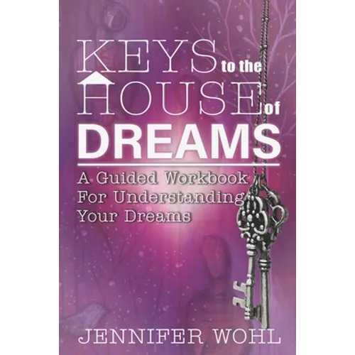 Keys to the House of Dreams: A Guided Workbook For Understanding Your Dreams - Paperback