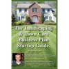 The Landscaping And Lawn Care Business Plan Startup Guide.: A Step By Step Guide On How To Make A Landscape Or Lawn Care Business Plan With Real Life - Paperback