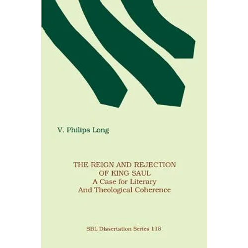 The Reign and Rejection of King Saul: A Case for Literary and Theological Coherence - Paperback