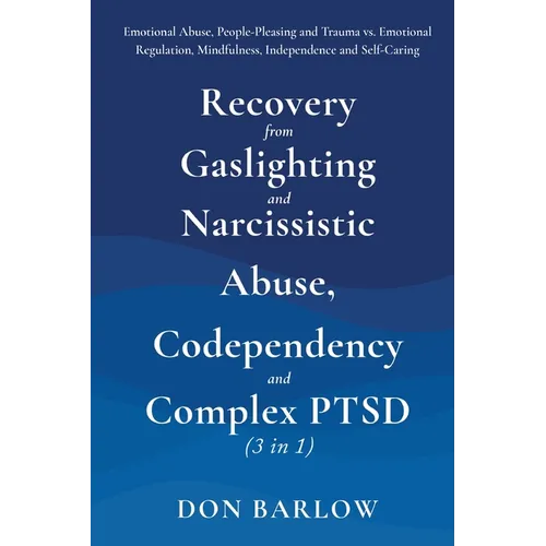 Recovery from Gaslighting & Narcissistic Abuse, Codependency & Complex PTSD (3 in 1): Emotional Abuse, People-Pleasing and Trauma vs. Emotional Regula - Paperback