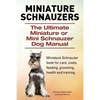 Miniature Schnauzers. The Ultimate Miniature or Mini Schnauzer Dog Manual - Paperback