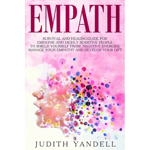 Empath: Survival and Healing Guide for Empaths and Highly Sensitive People to Shield Yourself From Negative Energies, Manage Y - Paperback