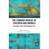 The Common Worlds of Children and Animals: Relational Ethics for Entangled Lives - Paperback