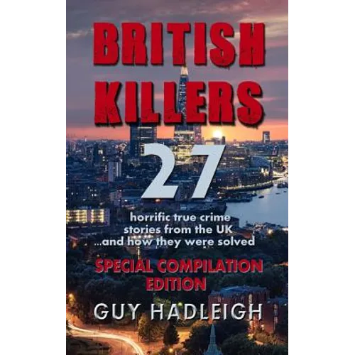 British Killers - Special Compilation Edition: 27 Horrific True Crime Stories From The UK...And How They Were Solved - Paperback