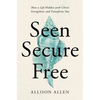 Seen, Secure, Free: How a Life Hidden with Christ Strengthens and Transforms You - Paperback
