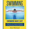 Swimming: Swimming Made Easy: Beginner and Expert Strategies For Becoming A Better Swimmer - Paperback