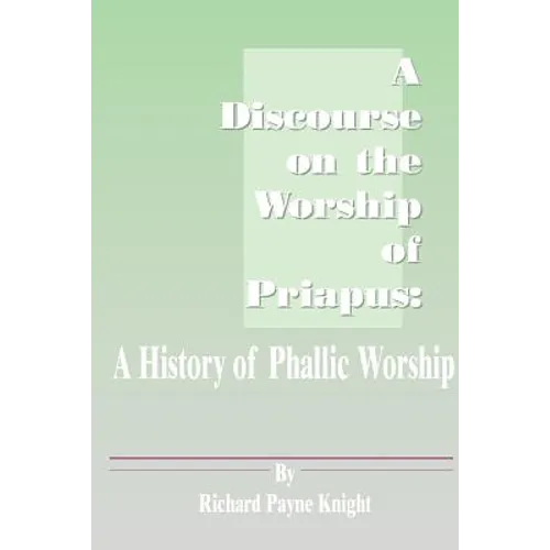A Discourse on the Worship of Priapus: A History of Phallic Worship - Paperback