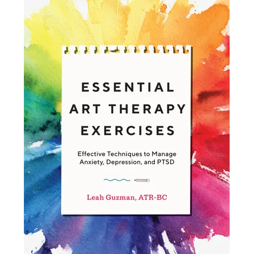 Essential Art Therapy Exercises: Effective Techniques to Manage Anxiety, Depression, and Ptsd - Paperback