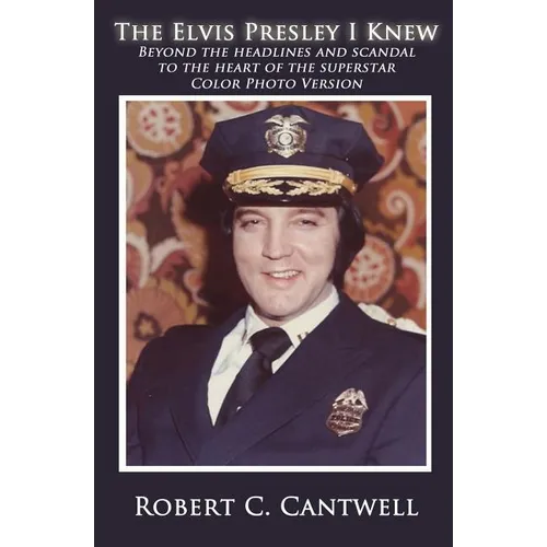 The Elvis Presley I Knew: Beyond the Headlines and Scandal to the Heart of the Superstar (Color Version) - Paperback