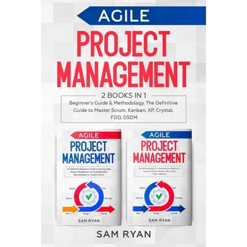 Agile Project Management: 2 Books in 1: Beginner's Guide & Methodology. The Definitive Guide to Master Scrum, Kanban, XP, Crystal, FDD, DSDM - Paperback